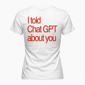 T-shirt I told Chat GPT about you