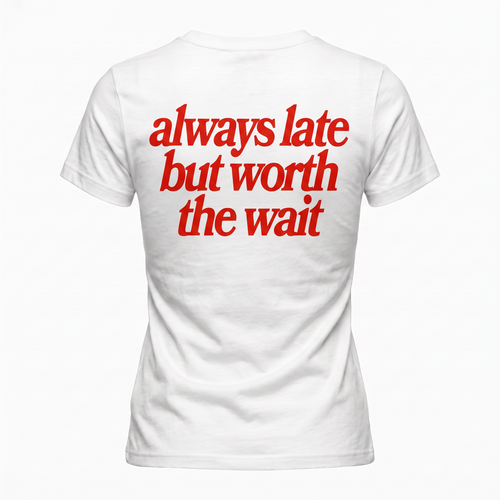 T-shirt Always Late but worth the wait